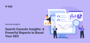 Search Console Insights: 6 Powerful Reports to Boost Your SEO